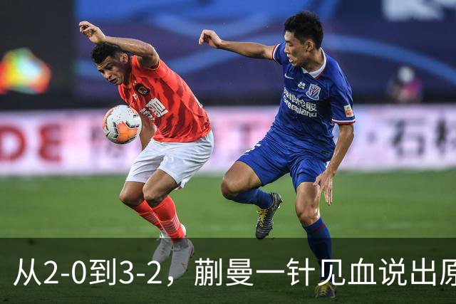 从2-0到3-2,蒯曼一针见血说出原因,侯英超点出最大短板